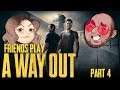Friends Play: A Way Out (Part 4)