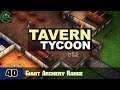 Tavern Tycoon -- Episode 40: Giant Archery Range -- Let's Play