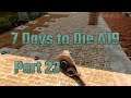 EXPLODING PIES: Let's Play 7 Days to Die Alpha 19 Part 23