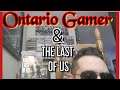Ontario Gamers 1st Impressions of The Last of Us
