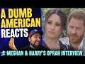 Meghan Markle & Prince Harry Oprah Interview Bombshells - A Dumb American Reacts!