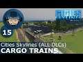 CARGO TRAINS: Cities Skylines (All DLCs) - Ep. 15 - Building a Beautiful City