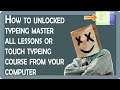 How to unlocked typeing master all lessons or touch typeing course from your computer.