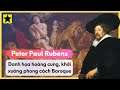 Peter Paul Rubens - “Danh Họa Chốn Hoàng Cung”, Khởi Xướng Phong Cách Baroque TK 17