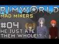 Let's Play RimWorld - Mad Miners - 04 - He Just ate them Whole!?