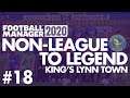 Non-League to Legend FM20 | KING'S LYNN | Part 18 | SEASON FINALE | Football Manager 2020