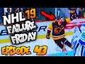 NHL 19 - Failure Friday! | EP43 | EXCUSE ME SIR, BUT YOUR STICK WENT THROUGH YOUR EYE