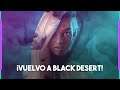 [BLACK DESERT] - ¡VUELVO A BLACK DESERT!