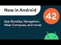 Now in Android: 42 - App Bundles, Navigation, Wear Compose, and more!