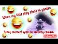 When my kids play alone in garden - funny moment grab on security camera