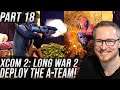Deploy The A-Team! | XCOM 2: Long War 2 | Part 18