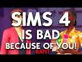 The Sims 4 is Bad BECAUSE OF SIMMERS!! (RANT)