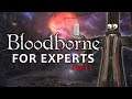 BLOODBORNE FOR EXPERTS | Part 2