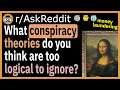 What conspiracy theories do you think are too logical to ignore? - (r/AskReddit)