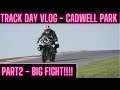 TRACK DAY VLOG | Cadwell Park 30th March '21 - PART 2 | Afternoon Session With a Big Fight!!!