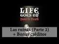 Las ruinas (Parte 2) + Bonus créditos (FIN) - Life Goes On