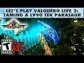 Let's Play Valguero LIVE! - Episode 2 Replay: Taming a LV90 Tek Parasaur and Ankylosaurus