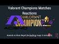 Reacting to some Valorant Champions matches. (ACE VS VK)