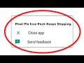 How To Fix PIxel PIe Icon Pack Apps Keeps Stopping Error Android & Ios