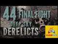 Ep44 - Finale Final Boss - Deep Sky Derelicts