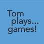 Tom plays games!