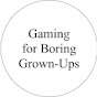 Gaming for Boring Grown-Ups