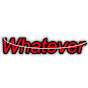 Whatever