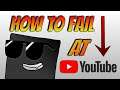 5 Ways To Fail at YouTube: Making a Terrible YouTube Channel