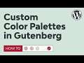 How to Create Custom Color Palettes in WordPress Gutenberg