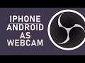OBS Studio – How To Use A Phone (iPhone & Android) as Webcam – Complete Guide