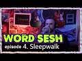 Word Sesh #4 - "Sleepwalk"