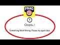 Fix FRAG Oops Something Went Wrong Error Please Try Again Later Problem Solved