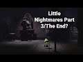Little Nightmares Part 3/The End?