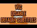 VLC - CHANGE DEFAULT SUBTITLE TO NONE (DISABLE DEFAULT SUBTITLES) [2022]
