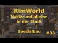 RimWorld 1.2 deutsch lets play - Nackt und alleine in der Stadt #33 [Spezialbau]