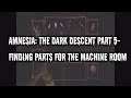 Amnesia: The Dark Descent Part 5- Finding Parts For The Machine Room