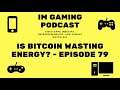 Is bitcoin wasting energy? - Episode 79 - IM Gaming Podcast