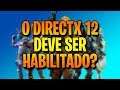 DEVO HABILITAR O DIRECTX 12 NO FORTNITE?