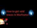 How to get void traces in Warframe 2019 (read description)