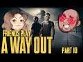 Friends Play: A Way Out (Part 10)
