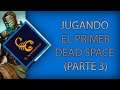 Jugando el primer Dead Space (Parte 3)
