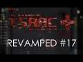 Let's Play The Binding of Isaac: Afterbirth+ REVAMPED - Episode 17 (Almost)