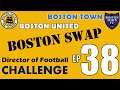 BOSTON SWAP #38 - EARLY SEASON - PROMOTION? - DIRECTOR OF FOOTBALL CHALLENGE FM20