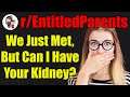 r/EntitledParents - We Just Met, But Can I Have Your Kidney? - #472
