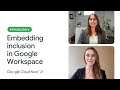Google Workspace: Embedding inclusion in the product development process
