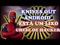 KNIVES OUT ANDROID ESTÁ UM L I X O COM HACKER E BUGS