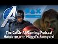 The Catch-All Gaming Podcast: Hands-on with Marvel's Avengers from Square-Enix!