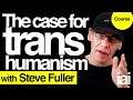 The case for transhumanism | Steve Fuller