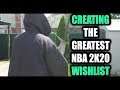 CREATING THE GREATEST NBA 2K120 WISHLIST!!!!!!