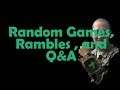 Random Games, Rambles , and Q&A